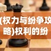 (权力与纷争攻略)权利的纷争攻略，全面解析游戏中的策略与技巧
