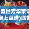 (盛世芳华菜谱皇上菜谱)盛世芳华，独特的美食菜谱及其魅力