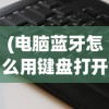 (电脑蓝牙怎么用键盘打开设置)如何使用键盘快捷键打开电脑蓝牙功能