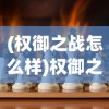 (权御之战怎么样)权御之战，一场战略盛宴，究竟好玩吗？