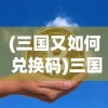 (三国又如何 兑换码)三国又如何VIP等级价格详解，深度分析与常见问题解答