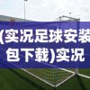 (实况足球安装包下载)实况足球游戏安装全解析，从入门到精通