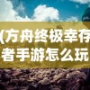 (方舟终极幸存者手游怎么玩)方舟终极幸存者手游，生存与挑战的完美结合