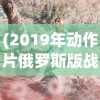 (2019年动作片俄罗斯版战狼)战狼风云，2019年俄罗斯动作大片的魅力解析