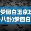 (梦回白玉京攻略八卦)梦回白玉京攻略大全及常见问题解答