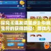 探究《道友请留步》中转生符的获得路径：游戏内探险、任务和活动兑换的详细攻略