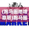 (跑马圈地啥意思)跑马圈地，一种古老与现代交织的经济现象解读