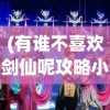 (有谁不喜欢剑仙呢攻略小说)有谁不喜欢剑仙呢？——全面剑仙攻略与常见问题解答