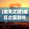 (虚无之国)虚互之国游戏，探索虚拟世界的无限魅力