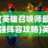 (英雄召唤师最强阵容攻略)英雄召唤师最强阵容揭秘与策略分析