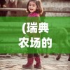 (瑞典农场的4个女儿 电视剧)瑞典农场四姐妹，传统与现代交织的乡村生活故事