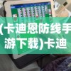 (卡迪恩防线手游下载)卡迪恩防线免安装电脑，免费体验的前沿技术