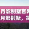 (月影别墅官网)月影别墅，探索神秘与浪漫的交融之地