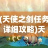 (天使之剑任务详细攻略)天使之剑，神秘与力量的象征