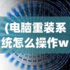 (电脑重装系统怎么操作win7)电脑重装系统操作指南及常见问题解答