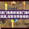 新澳门免费精准龙门客栈火凤凰,探索世界各地的美食奇观_特性版.1.477