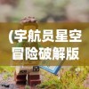 (宇航员星空冒险破解版)宇航员星空冒险，无限金币的挑战与探索
