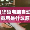 (华硕电脑自动重启是什么原因造成的)华硕电脑自动重启原因分析及解决方案