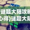 (谜题大陆攻略心得)谜题大陆攻略详解及常见问答解答