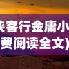 (侠客行金庸小说免费阅读全文)金庸侠客行正版阅读，探索经典武侠世界的深度之旅