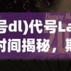 (代号dl)代号Lab上线时间揭秘，期待已久的新游戏即将来临？