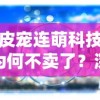 皮宠连萌科技为何不卖了？深度探究背后的原因