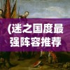 (迷之国度最强阵容推荐)迷之国度最强阵容，策略、英雄与无敌征战