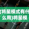 (将星模式有什么用)将星模式游戏攻略，玩转策略与技巧