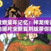 重燃童年记忆：神龙传说动画片全新复刻版带你探索玄幻世界