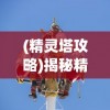 (精灵塔攻略)揭秘精灵塔中的神秘精灵，塔精灵名字探秘
