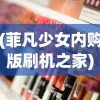 (菲凡少女内购版刷机之家)菲凡少女内购版，深度解析与常见问题解答