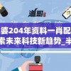 管家婆204年资料一肖配成龙  ,探索未来科技新趋势_半成制.8.722