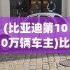 (比亚迪第100万辆车主)比亚迪第1000万辆车下线，新能源汽车里程碑的突破与未来展望