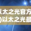 (以太之光官方网站)以太之光最新消息，探索前沿科技与未来趋势
