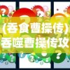 (吞食曹操传)吞噬曹操传攻略大全及常见问题解答