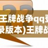 (王牌战争qq登录版本)王牌战争QQ登录版，游戏介绍与常见问题解答
