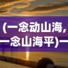 (一念动山海,一念山海平)一念风云起，一念山海平，探索内心的力量与平衡