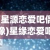 (星源恋爱吧偶像)星缘恋爱吧，偶像人物深度解析与介绍