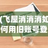 (飞屋消消消如何用旧账号登录)飞屋消消消如何登录原有账号？详细指南与常见问答