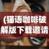 (猫语咖啡破解版下载邀请码)猫语咖啡旧版免费，回忆与探索