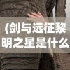 (剑与远征黎明之星是什么时候出的)剑与远征，黎明之星探秘