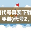 (代号真实下载手游)代号Z，探索未知与多元领域的神秘符号