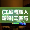 (工匠与旅人贴吧)工匠与旅人国际服，游戏魅力与全球玩家互动