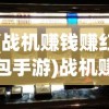 (战机赚钱赚红包手游)战机赚钱软件红包版，游戏与盈利的新机遇？