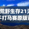 (荒野生存21天不打马赛原版百度云)荒野生存21天，不打马赛的原版挑战之旅