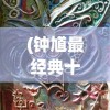 (钟馗最经典十幅画图片)钟馗最经典的十幅画，传统艺术的瑰宝