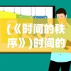 (《时间的秩序》)时间的秩序简介及其多维分析