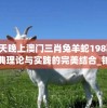 今天晚上澳门三肖兔羊蛇198期,经典理论与实践的完美结合_铂金版.8.871