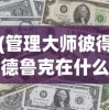 (管理大师彼得德鲁克在什么一书中)管理大师，探索卓越管理的奥秘