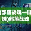 (部落战魂一键端)部落战魂源码深度解析与探索